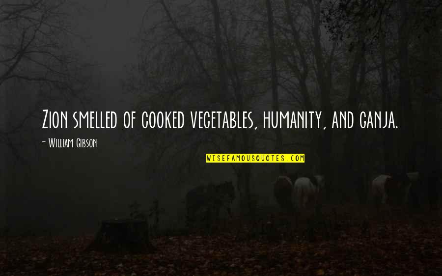 Brevance Quotes By William Gibson: Zion smelled of cooked vegetables, humanity, and ganja. Brevance Quotes By William Gibson: Zion smelled of cooked vegetables, humanity, and ganja.