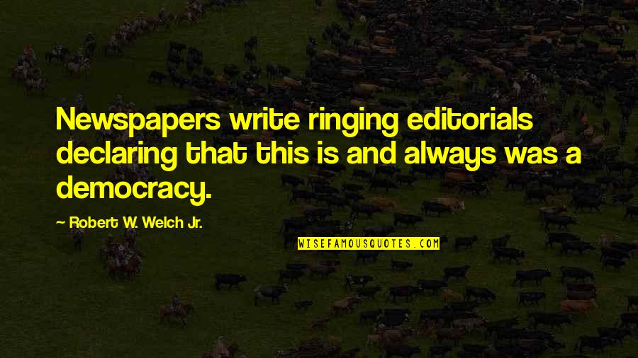Brevani Quotes By Robert W. Welch Jr.: Newspapers write ringing editorials declaring that this is Brevani Quotes By Robert W. Welch Jr.: Newspapers write ringing editorials declaring that this is