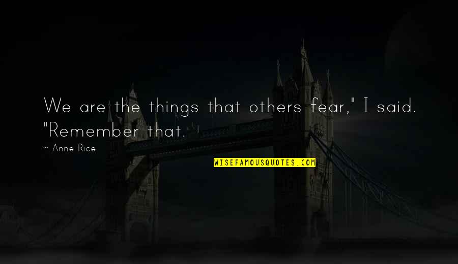 Breve Quotes By Anne Rice: We are the things that others fear," I