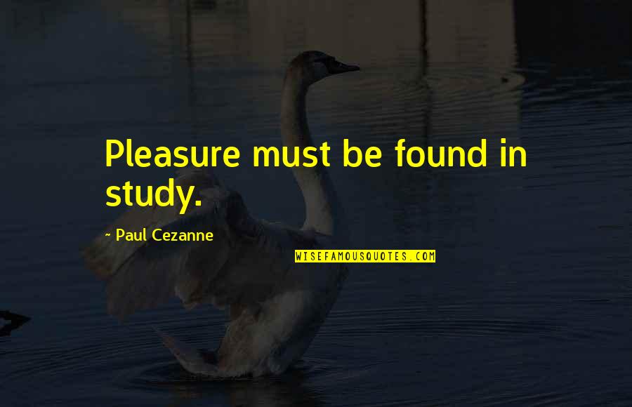 Brevene Quotes By Paul Cezanne: Pleasure must be found in study.