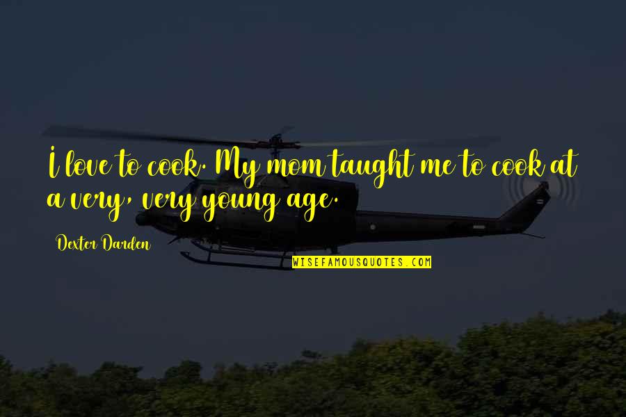 Brevent Webcam Quotes By Dexter Darden: I love to cook. My mom taught me