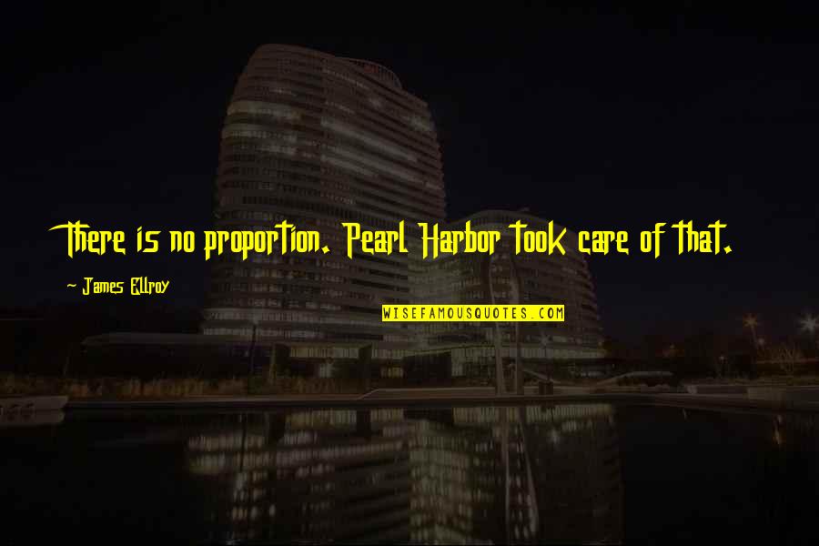Brevertons Complete Quotes By James Ellroy: There is no proportion. Pearl Harbor took care Brevertons Complete Quotes By James Ellroy: There is no proportion. Pearl Harbor took care