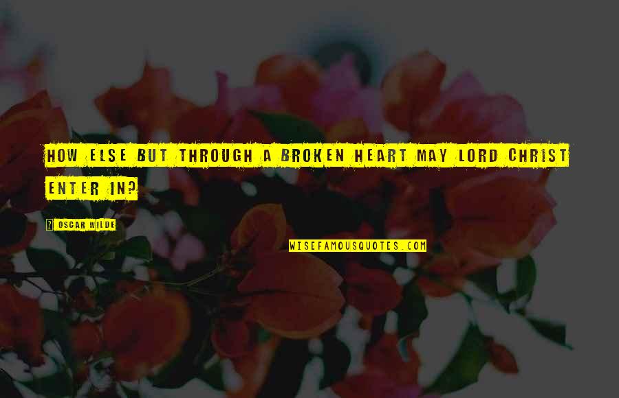 Breves Conversations Quotes By Oscar Wilde: How else but through a broken heart may