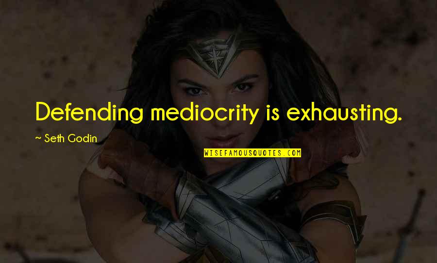 Breves Cuentos Quotes By Seth Godin: Defending mediocrity is exhausting.