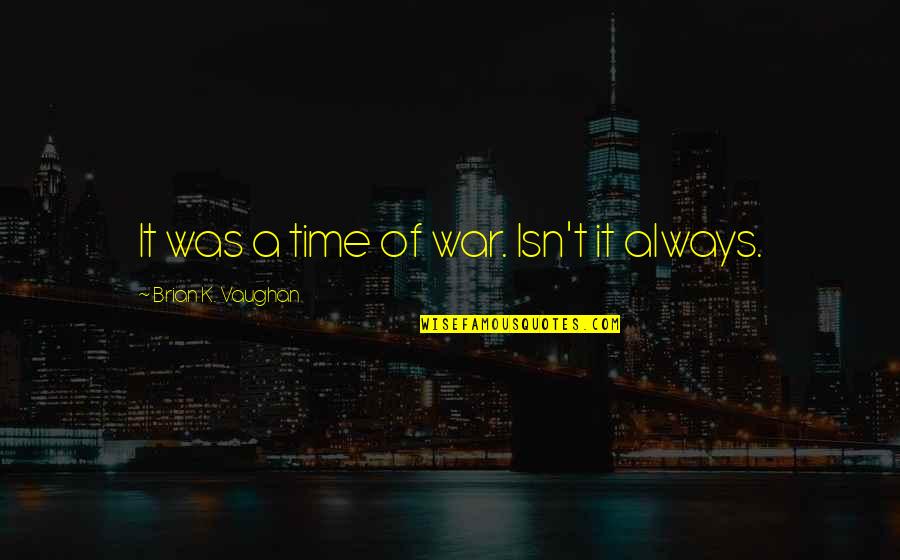 Breville Technologies Quotes By Brian K. Vaughan: It was a time of war. Isn't it