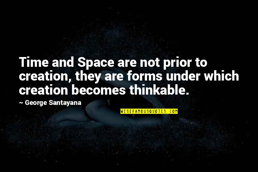 Brevin Galloway Quotes By George Santayana: Time and Space are not prior to creation,