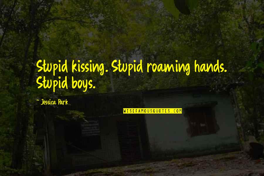Brevin Galloway Quotes By Jessica Park: Stupid kissing. Stupid roaming hands. Stupid boys.