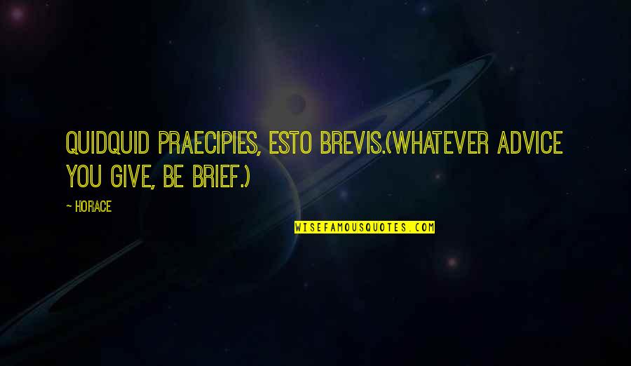 Brevis Quotes By Horace: Quidquid praecipies, esto brevis.(Whatever advice you give, be