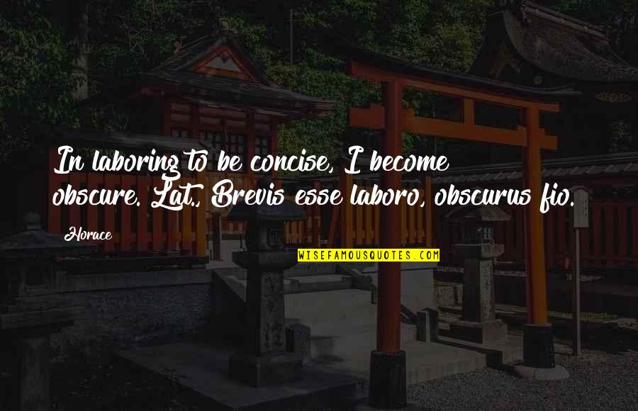 Brevis Quotes By Horace: In laboring to be concise, I become obscure.[Lat.,