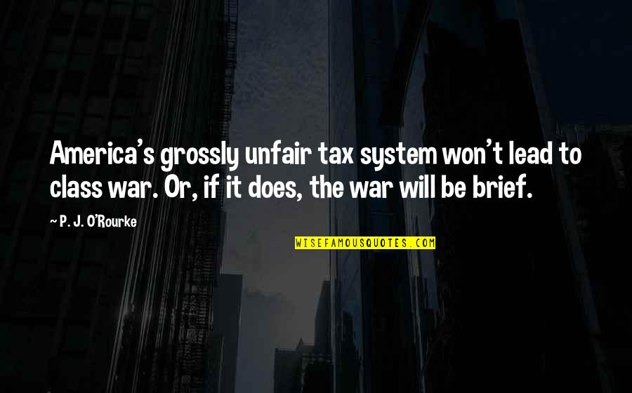 Brevis Quotes By P. J. O'Rourke: America's grossly unfair tax system won't lead to