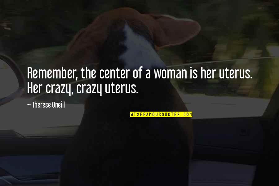 Brevisima Destruccion Quotes By Therese Oneill: Remember, the center of a woman is her