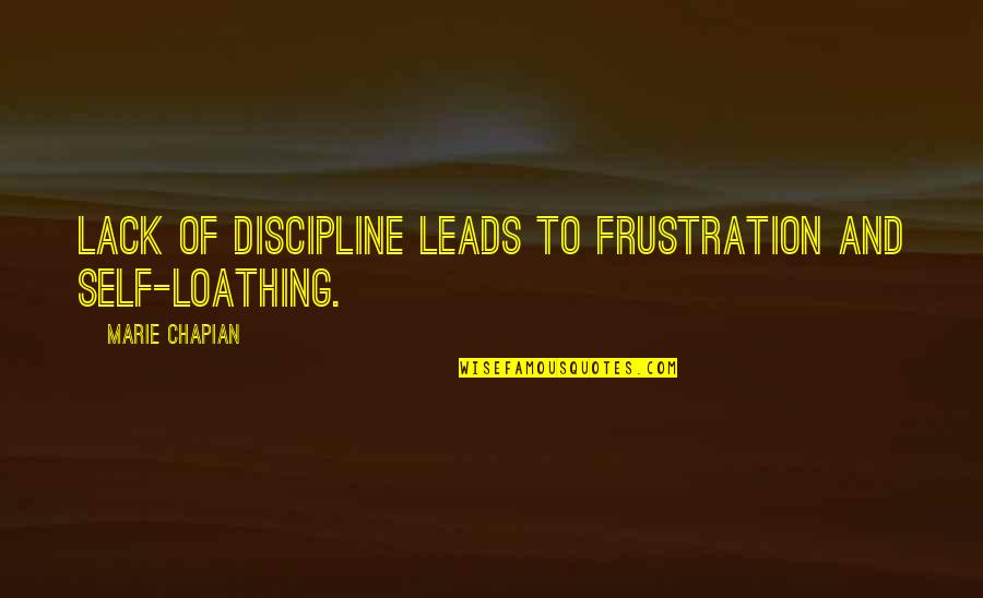 Brevissima Quotes By Marie Chapian: Lack of discipline leads to frustration and self-loathing.