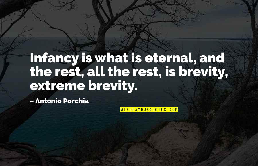 Brevity Is Quotes By Antonio Porchia: Infancy is what is eternal, and the rest,