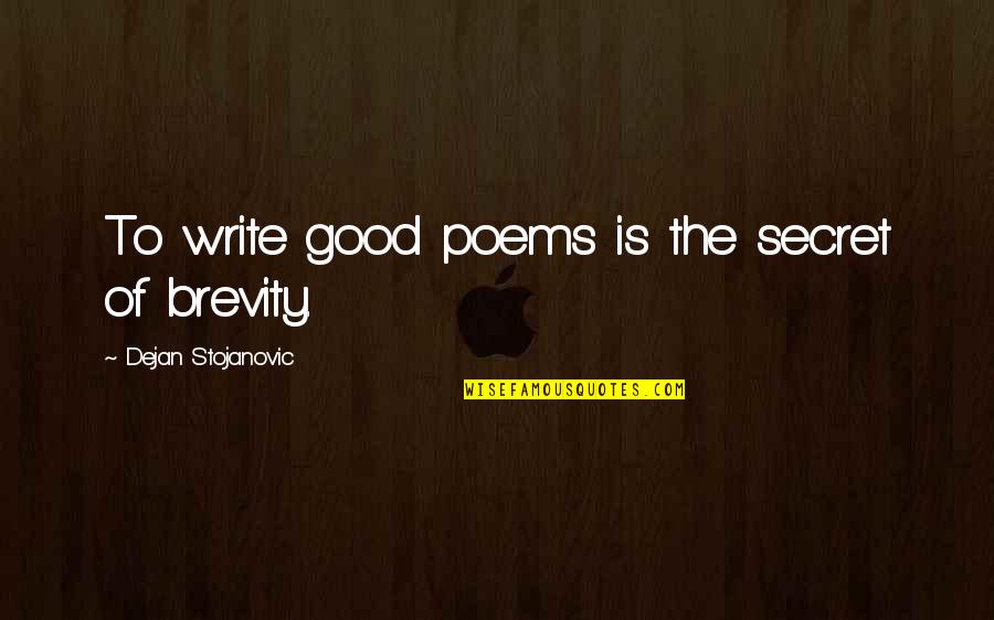 Brevity Is Quotes By Dejan Stojanovic: To write good poems is the secret of