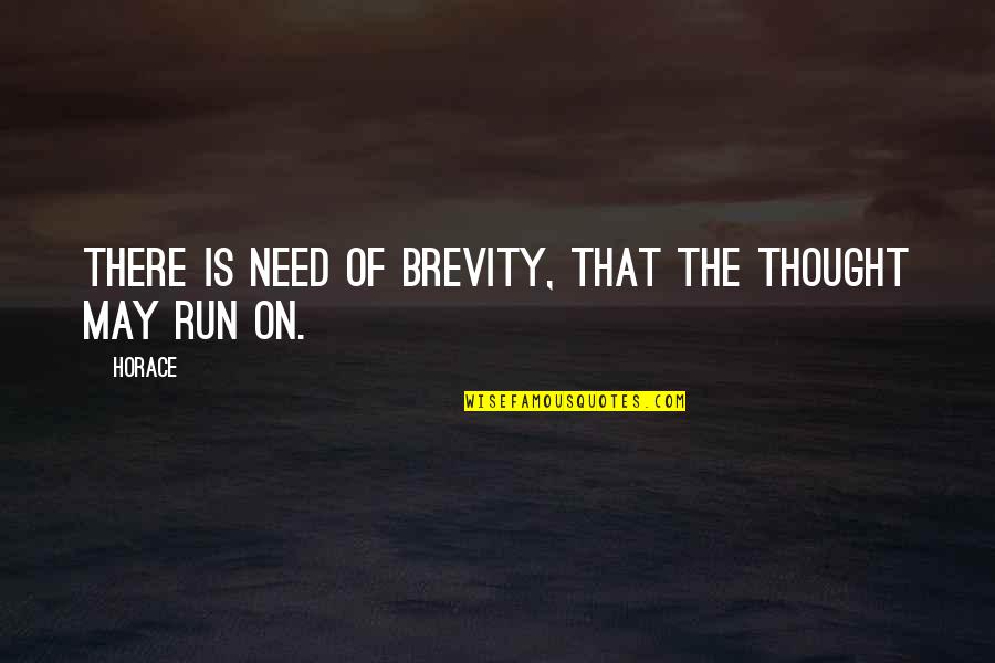 Brevity Is Quotes By Horace: There is need of brevity, that the thought