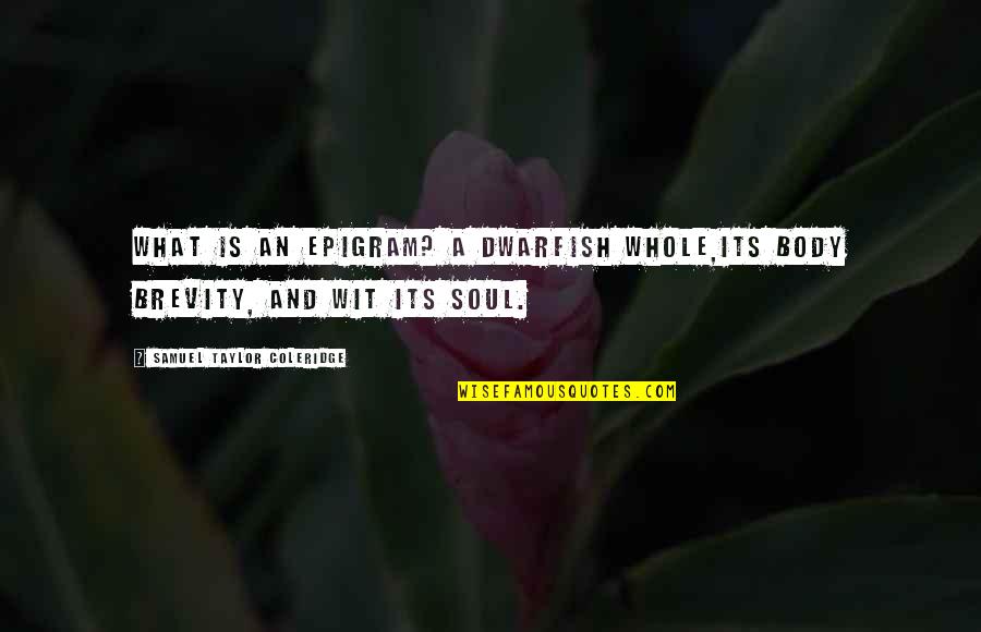 Brevity Is The Soul Of Wit Quotes By Samuel Taylor Coleridge: What is an Epigram? A dwarfish whole,Its body Brevity Is The Soul Of Wit Quotes By Samuel Taylor Coleridge: What is an Epigram? A dwarfish whole,Its body