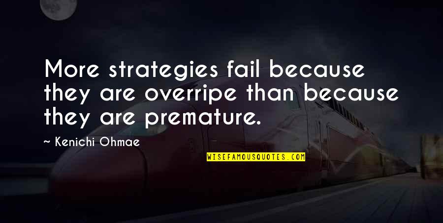 Brevity Of Speech Quotes By Kenichi Ohmae: More strategies fail because they are overripe than