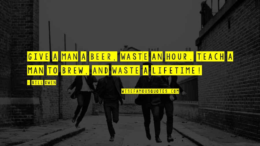 Brew Quotes By Bill Owen: Give a man a beer, waste an hour.