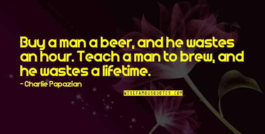 Brew Quotes By Charlie Papazian: Buy a man a beer, and he wastes