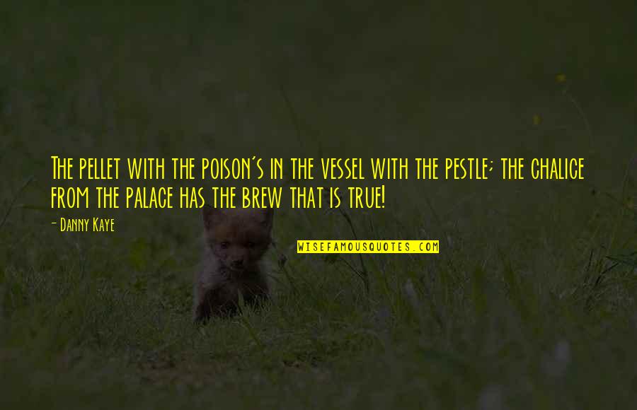 Brew Quotes By Danny Kaye: The pellet with the poison's in the vessel