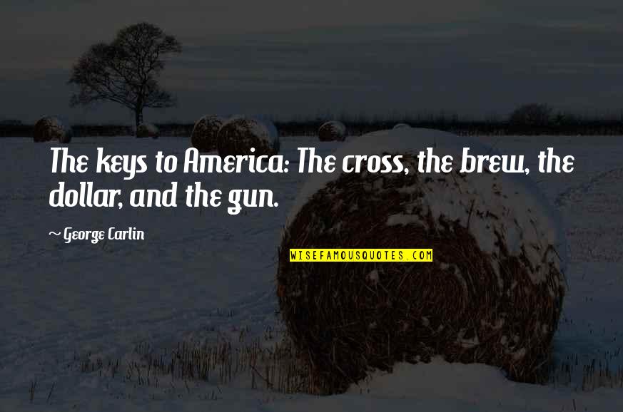 Brew Quotes By George Carlin: The keys to America: The cross, the brew,