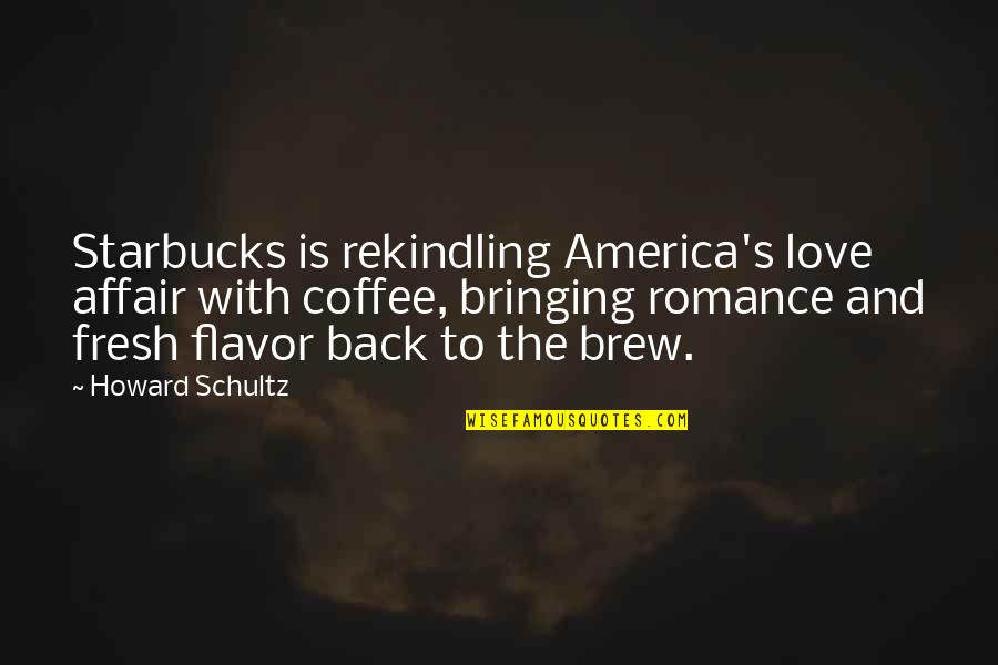 Brew Quotes By Howard Schultz: Starbucks is rekindling America's love affair with coffee,