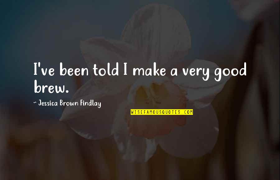 Brew Quotes By Jessica Brown Findlay: I've been told I make a very good