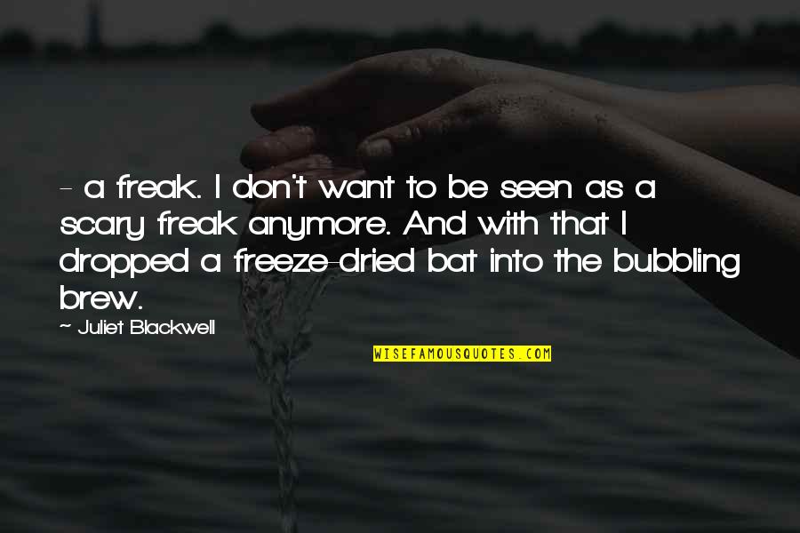 Brew Quotes By Juliet Blackwell: - a freak. I don't want to be