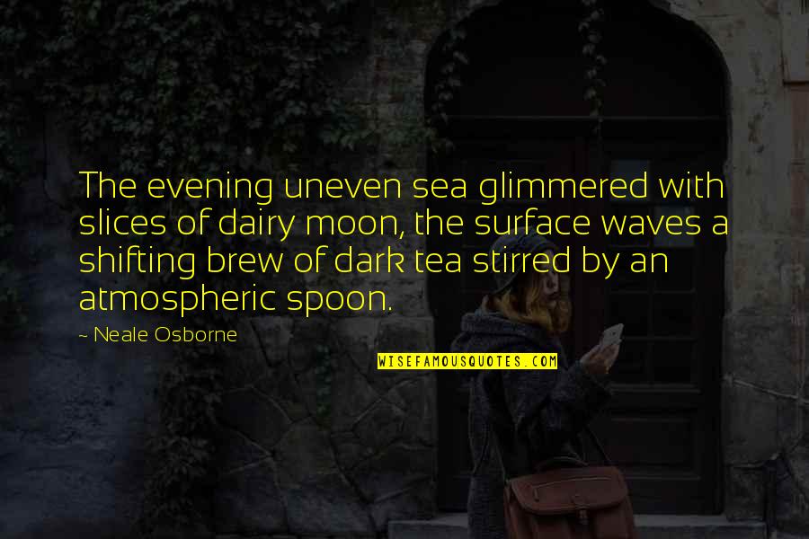 Brew Quotes By Neale Osborne: The evening uneven sea glimmered with slices of
