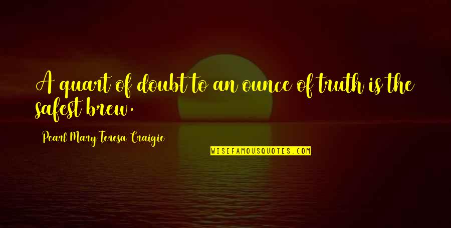 Brew Quotes By Pearl Mary Teresa Craigie: A quart of doubt to an ounce of