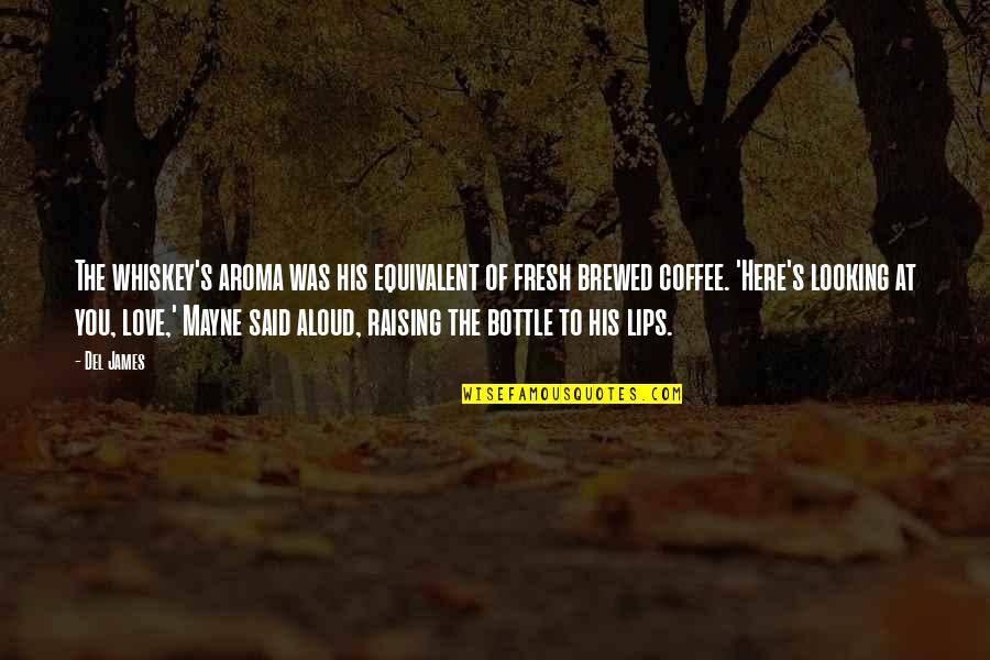 Brewed Coffee Quotes By Del James: The whiskey's aroma was his equivalent of fresh