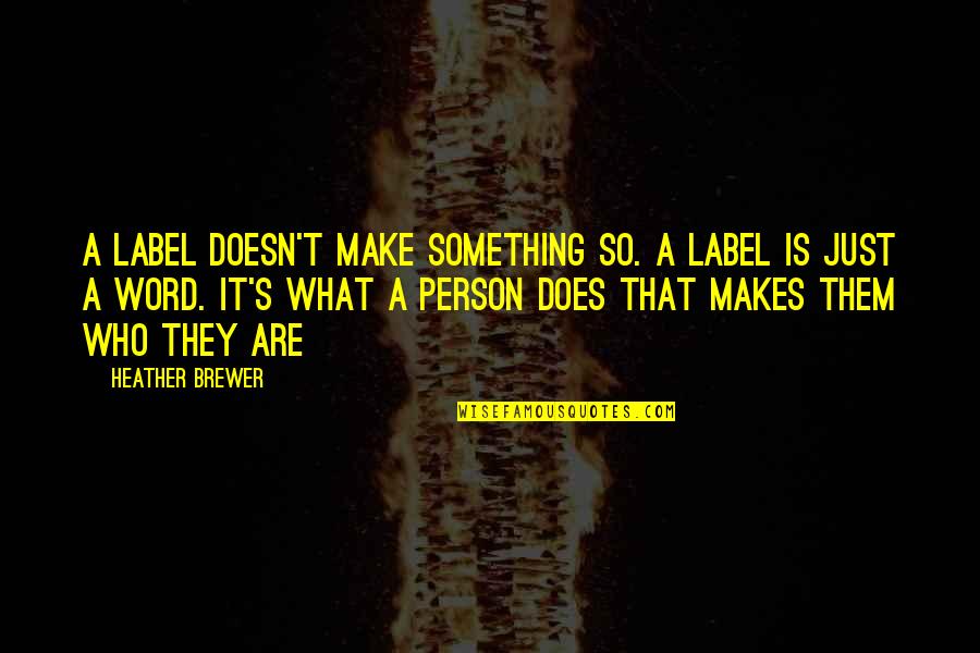 Brewer Quotes By Heather Brewer: A label doesn't make something so. A label