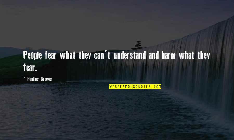 Brewer Quotes By Heather Brewer: People fear what they can't understand and harm