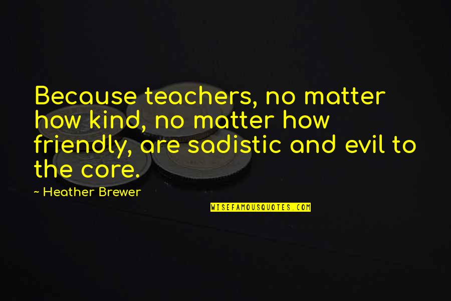 Brewer Quotes By Heather Brewer: Because teachers, no matter how kind, no matter