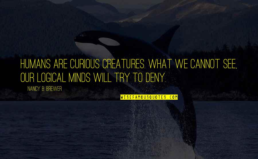 Brewer Quotes By Nancy B. Brewer: Humans are curious creatures. What we cannot see,
