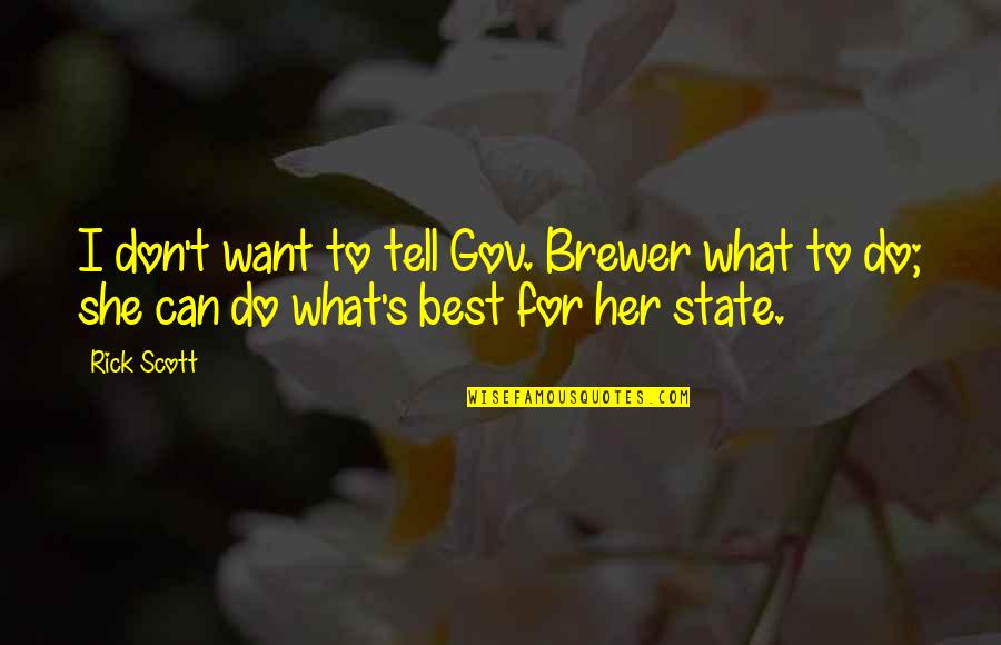 Brewer Quotes By Rick Scott: I don't want to tell Gov. Brewer what