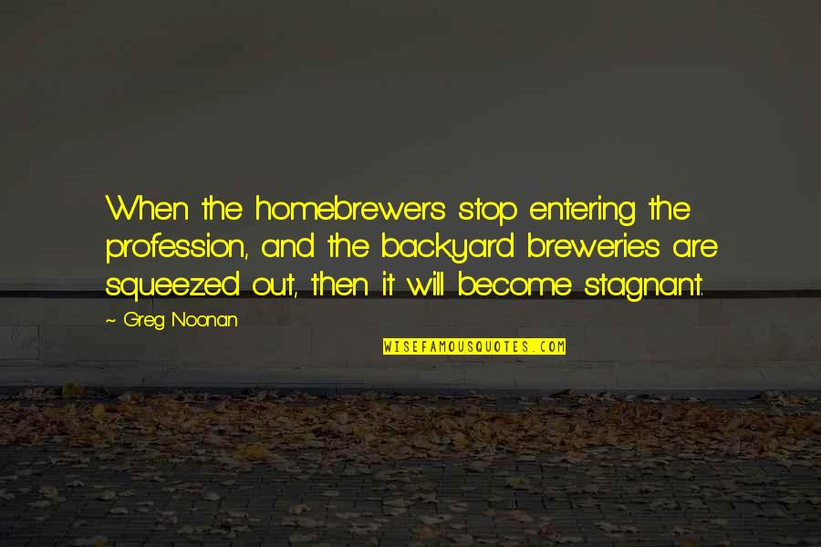 Breweries Quotes By Greg Noonan: When the homebrewers stop entering the profession, and