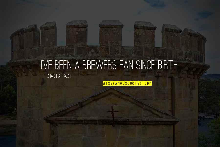 Brewers Quotes By Chad Harbach: I've been a Brewers fan since birth.