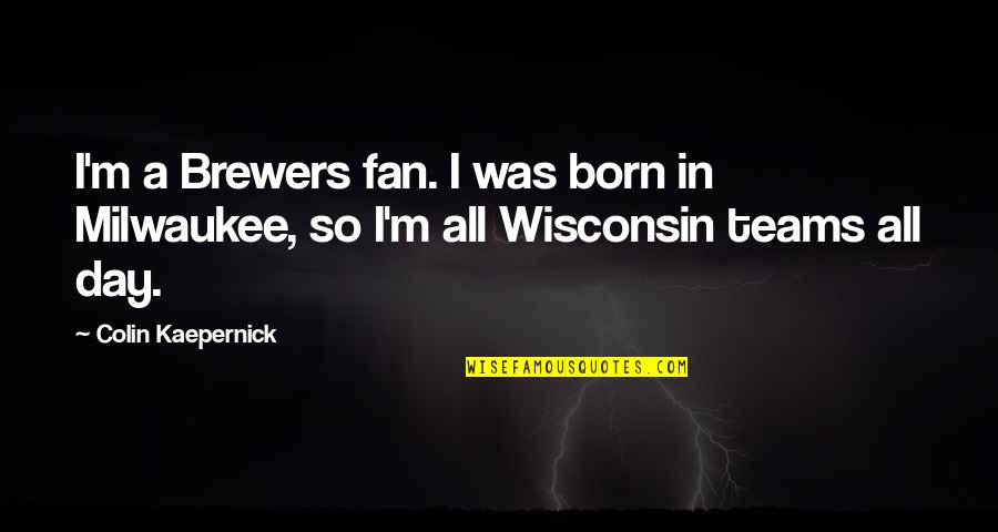 Brewers Quotes By Colin Kaepernick: I'm a Brewers fan. I was born in