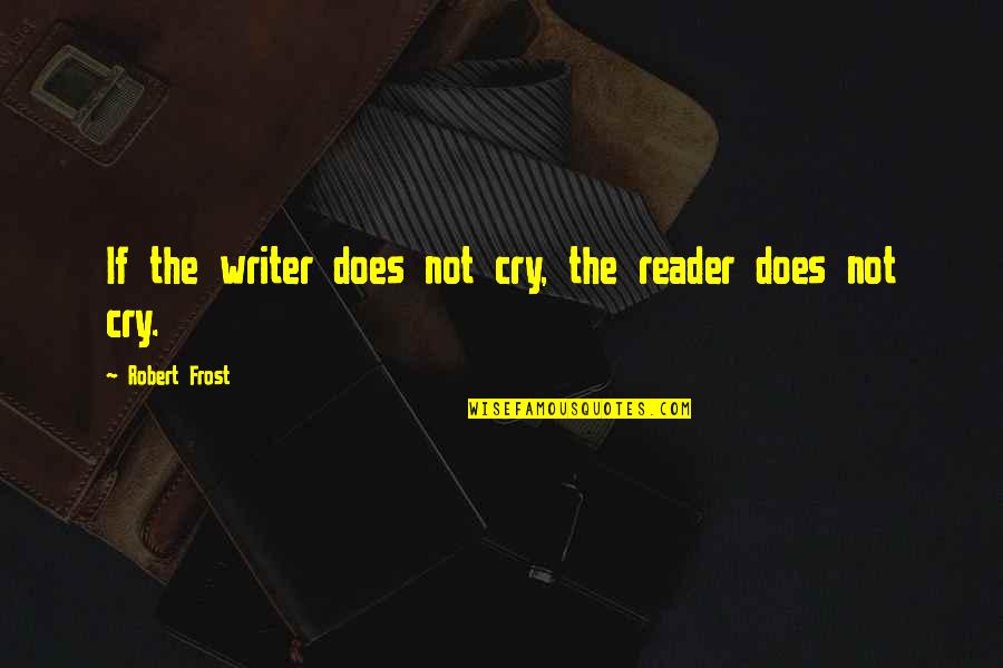 Brewery Quotes By Robert Frost: If the writer does not cry, the reader Brewery Quotes By Robert Frost: If the writer does not cry, the reader