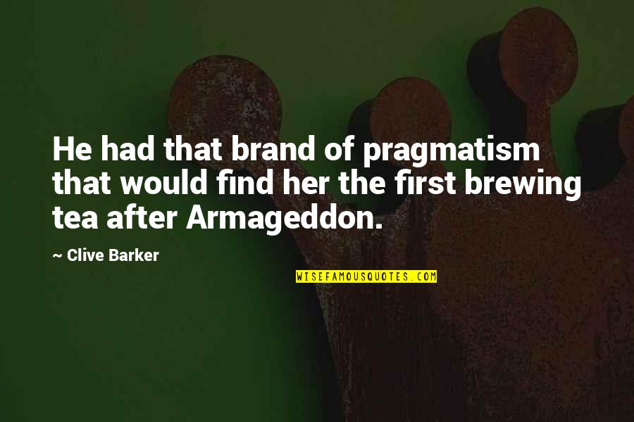 Brewing Quotes By Clive Barker: He had that brand of pragmatism that would