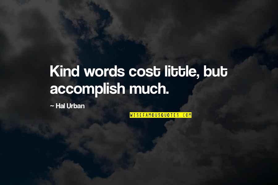 Brewing Quotes By Hal Urban: Kind words cost little, but accomplish much.