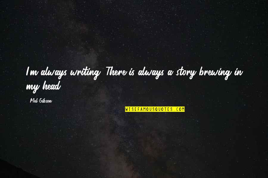 Brewing Quotes By Mel Gibson: I'm always writing. There is always a story