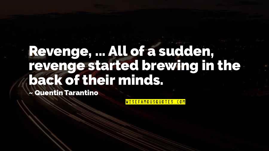 Brewing Quotes By Quentin Tarantino: Revenge, ... All of a sudden, revenge started