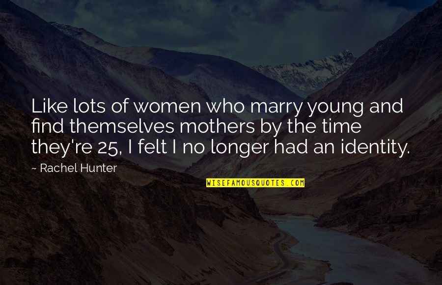 Brewing Quotes By Rachel Hunter: Like lots of women who marry young and
