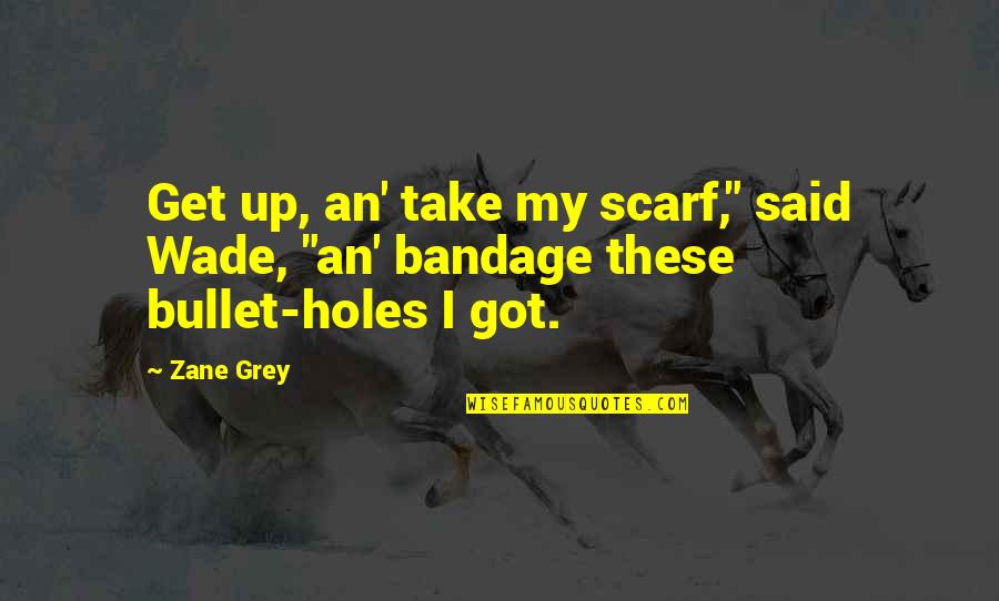 Brewing Quotes By Zane Grey: Get up, an' take my scarf," said Wade,