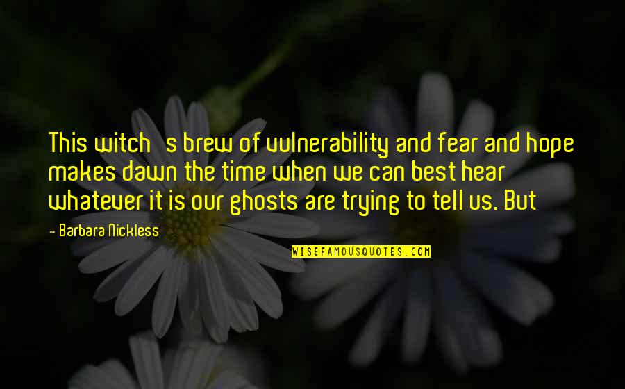 Brew'n Quotes By Barbara Nickless: This witch's brew of vulnerability and fear and