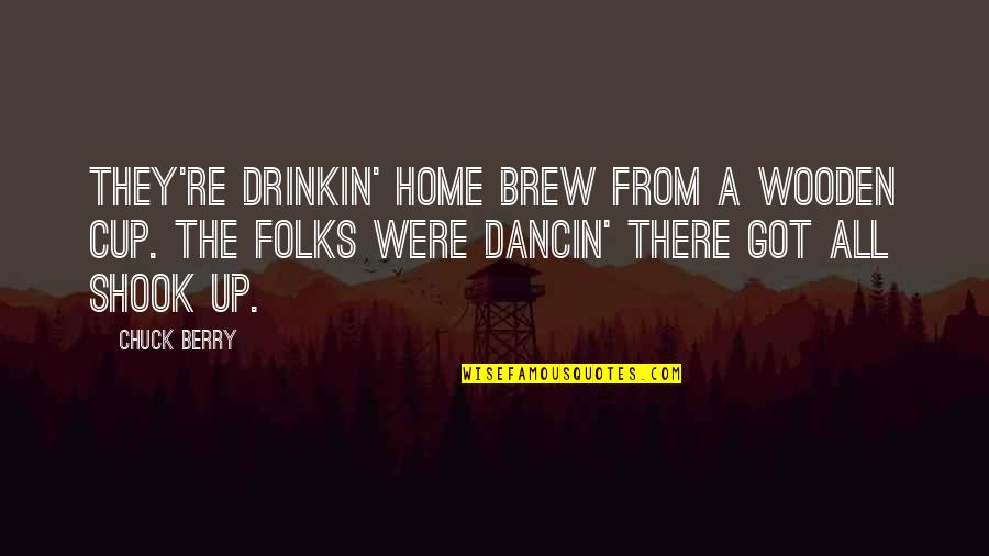 Brew'n Quotes By Chuck Berry: They're drinkin' home brew from a wooden cup.