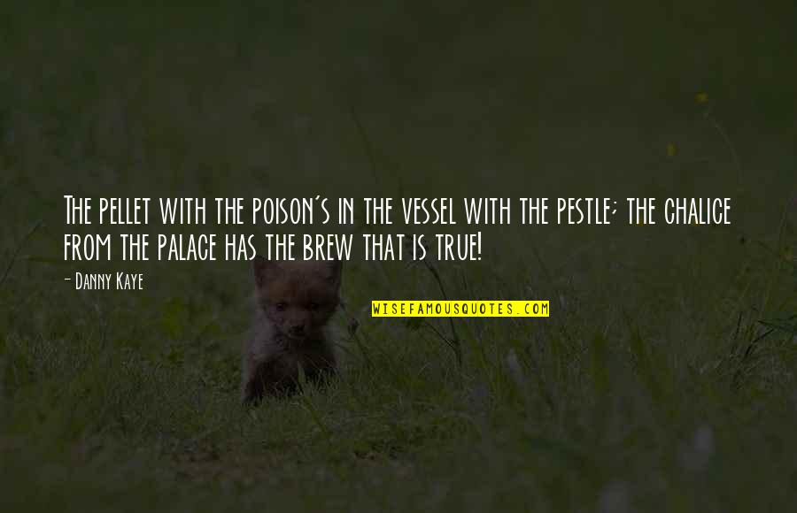 Brew'n Quotes By Danny Kaye: The pellet with the poison's in the vessel
