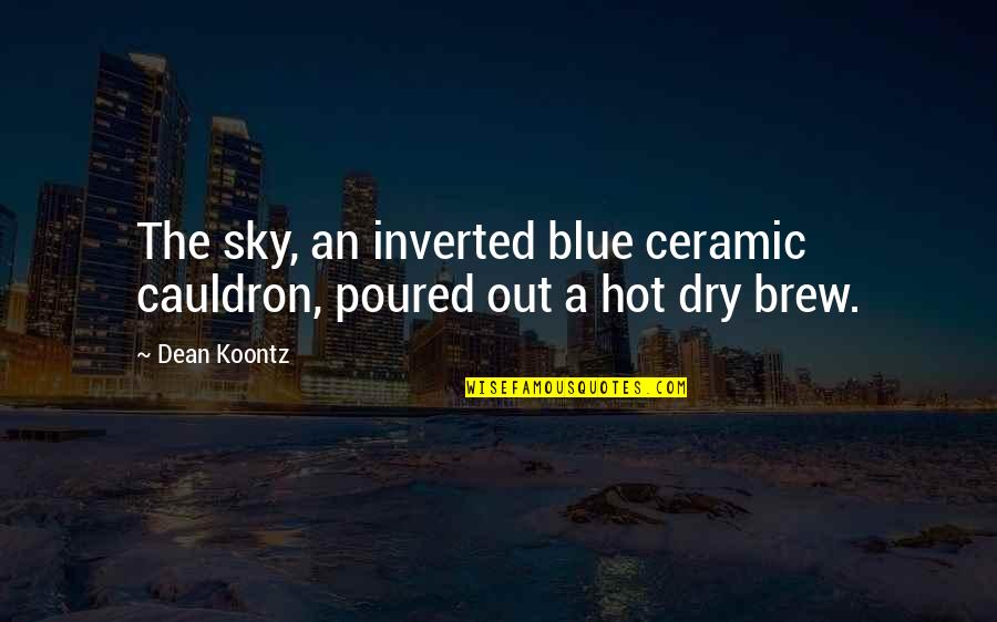 Brew'n Quotes By Dean Koontz: The sky, an inverted blue ceramic cauldron, poured